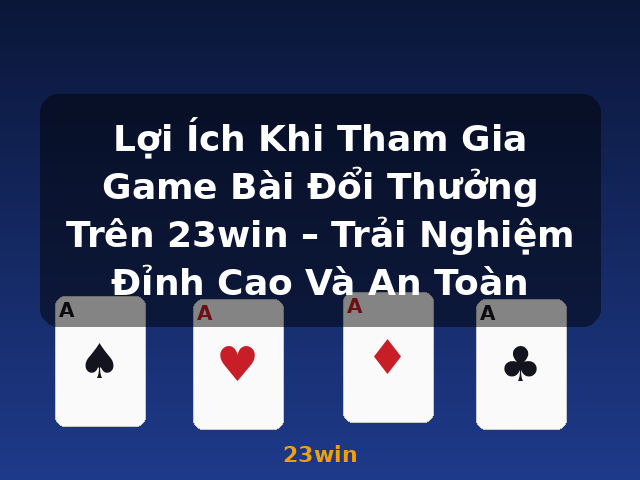 Lợi Ích Khi Tham Gia Game Bài Đổi Thưởng Trên 23win – Trải Nghiệm Đỉnh Cao Và An Toàn - 23win Lợi Ích Khi Tham Gia Game Bài Đổi Thưởng Trên 23win – Trải Nghiệm Đỉnh Cao Và An Toàn - 23win