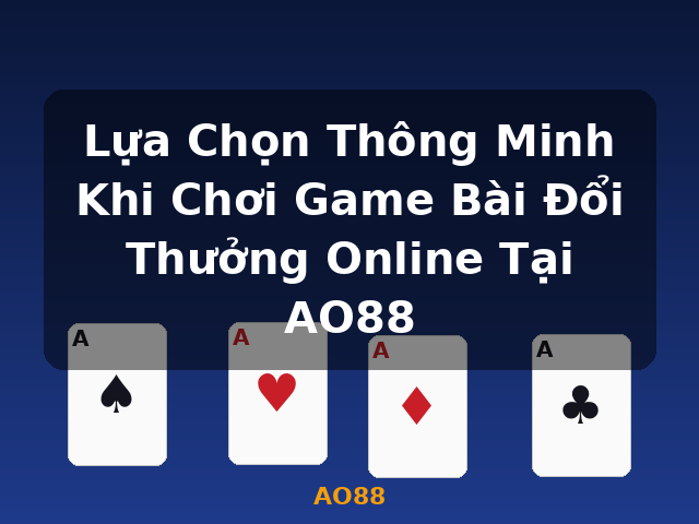 Lựa Chọn Thông Minh Khi Chơi Game Bài Đổi Thưởng Online Tại AO88 - AO88
