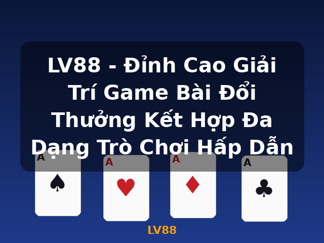 LV88 - Đỉnh Cao Giải Trí Game Bài Đổi Thưởng Kết Hợp Đa Dạng Trò Chơi Hấp Dẫn - LV88 LV88 - Đỉnh Cao Giải Trí Game Bài Đổi Thưởng Kết Hợp Đa Dạng Trò Chơi Hấp Dẫn - LV88