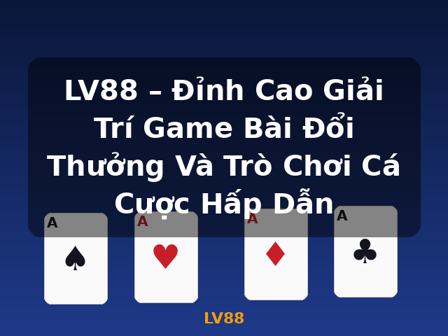 LV88 – Đỉnh Cao Giải Trí Game Bài Đổi Thưởng Và Trò Chơi Cá Cược Hấp Dẫn - LV88