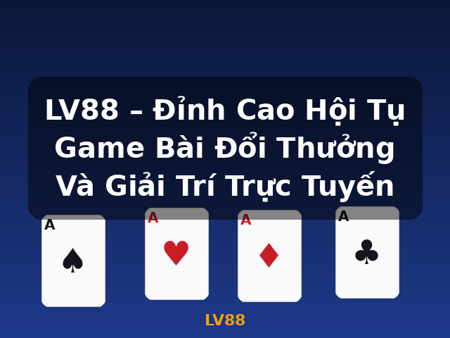 LV88 – Đỉnh Cao Hội Tụ Game Bài Đổi Thưởng Và Giải Trí Trực Tuyến - LV88