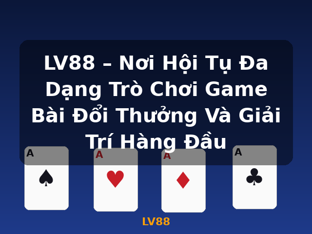LV88 – Nơi Hội Tụ Đa Dạng Trò Chơi Game Bài Đổi Thưởng Và Giải Trí Hàng Đầu - LV88