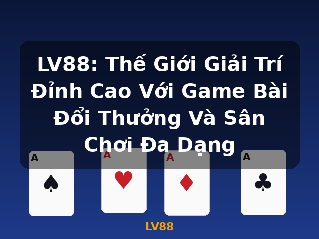 LV88: Thế Giới Giải Trí Đỉnh Cao Với Game Bài Đổi Thưởng Và Sân Chơi Đa Dạng - LV88 LV88: Thế Giới Giải Trí Đỉnh Cao Với Game Bài Đổi Thưởng Và Sân Chơi Đa Dạng - LV88