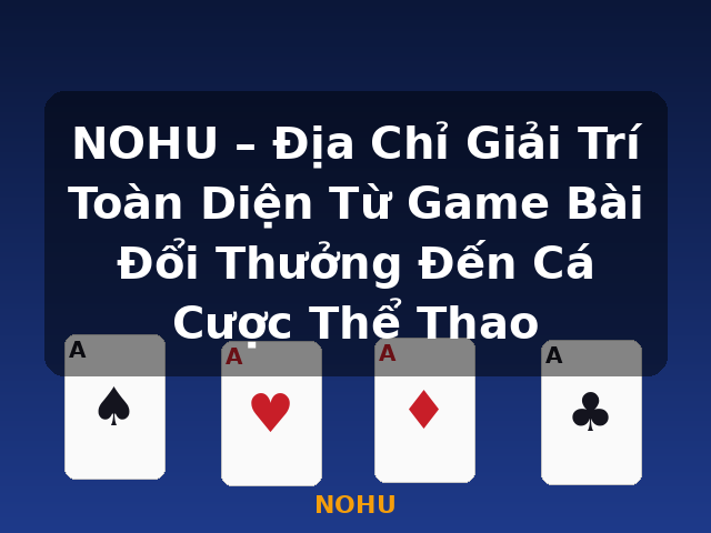 NOHU – Địa Chỉ Giải Trí Toàn Diện Từ Game Bài Đổi Thưởng Đến Cá Cược Thể Thao - NOHU