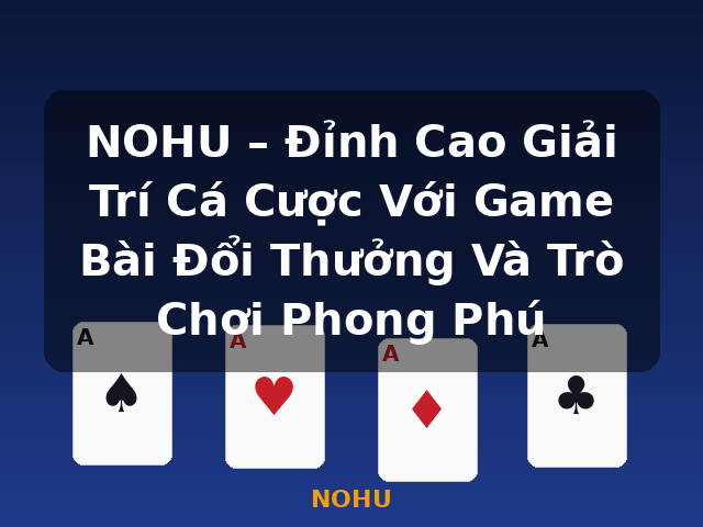 NOHU – Đỉnh Cao Giải Trí Cá Cược Với Game Bài Đổi Thưởng Và Trò Chơi Phong Phú - NOHU