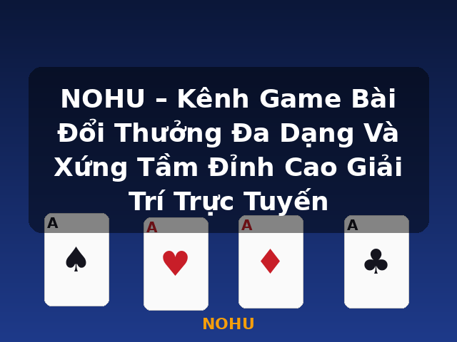 NOHU – Kênh Game Bài Đổi Thưởng Đa Dạng Và Xứng Tầm Đỉnh Cao Giải Trí Trực Tuyến - NOHU NOHU – Kênh Game Bài Đổi Thưởng Đa Dạng Và Xứng Tầm Đỉnh Cao Giải Trí Trực Tuyến - NOHU
