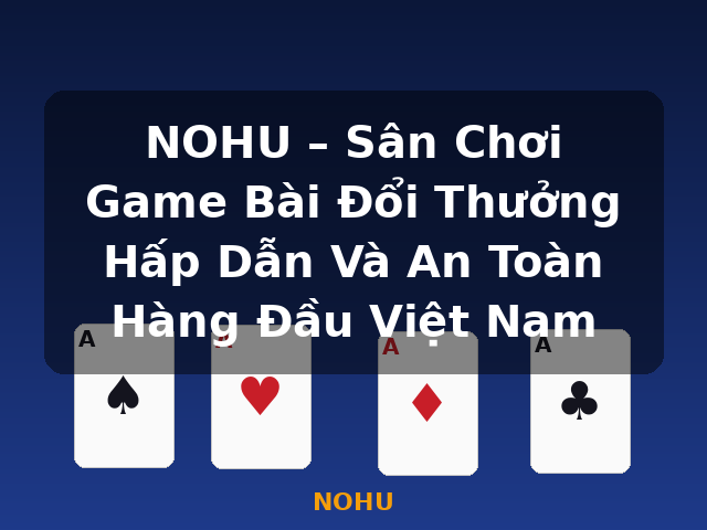 NOHU – Sân Chơi Game Bài Đổi Thưởng Hấp Dẫn Và An Toàn Hàng Đầu Việt Nam - NOHU