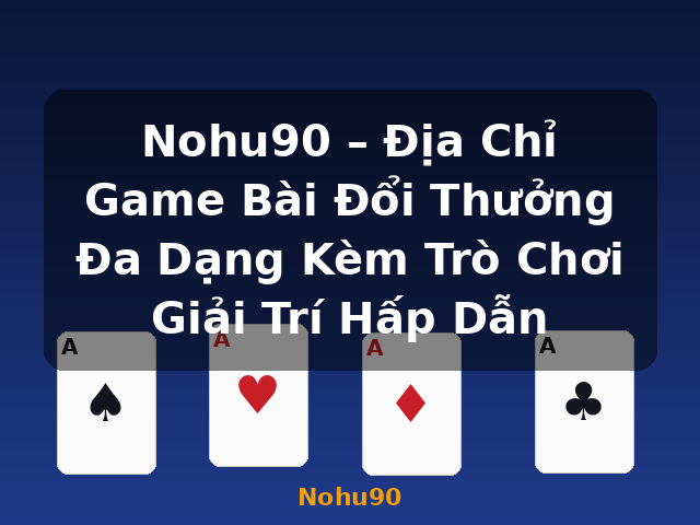 Nohu90 – Địa Chỉ Game Bài Đổi Thưởng Đa Dạng Kèm Trò Chơi Giải Trí Hấp Dẫn - Nohu90