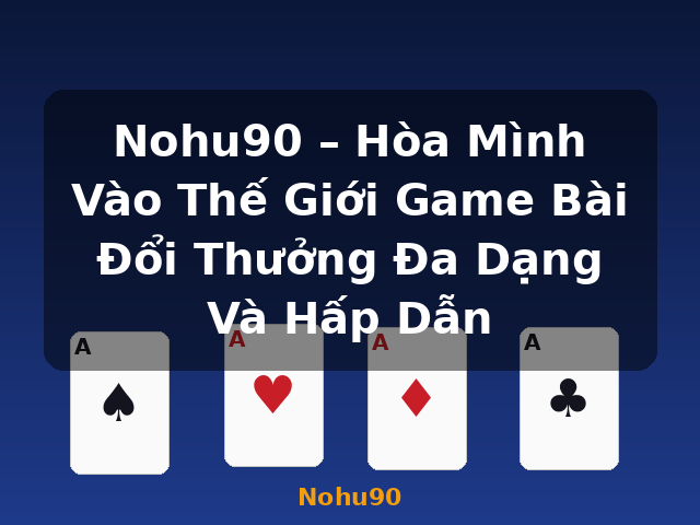 Nohu90 – Hòa Mình Vào Thế Giới Game Bài Đổi Thưởng Đa Dạng Và Hấp Dẫn - Nohu90 Nohu90 – Hòa Mình Vào Thế Giới Game Bài Đổi Thưởng Đa Dạng Và Hấp Dẫn - Nohu90