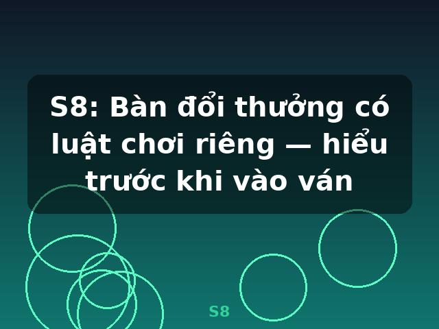 S8: Bàn đổi thưởng có luật chơi riêng — hiểu trước khi vào ván - S8 S8: Bàn đổi thưởng có luật chơi riêng — hiểu trước khi vào ván - S8