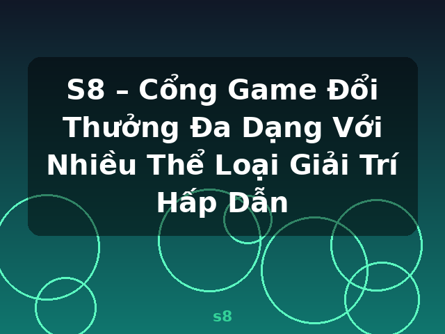 S8 – Cổng Game Đổi Thưởng Đa Dạng Với Nhiều Thể Loại Giải Trí Hấp Dẫn - s8