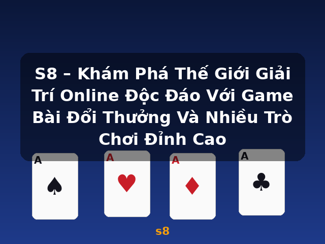 S8 – Khám Phá Thế Giới Giải Trí Online Độc Đáo Với Game Bài Đổi Thưởng Và Nhiều Trò Chơi Đỉnh Cao - s8