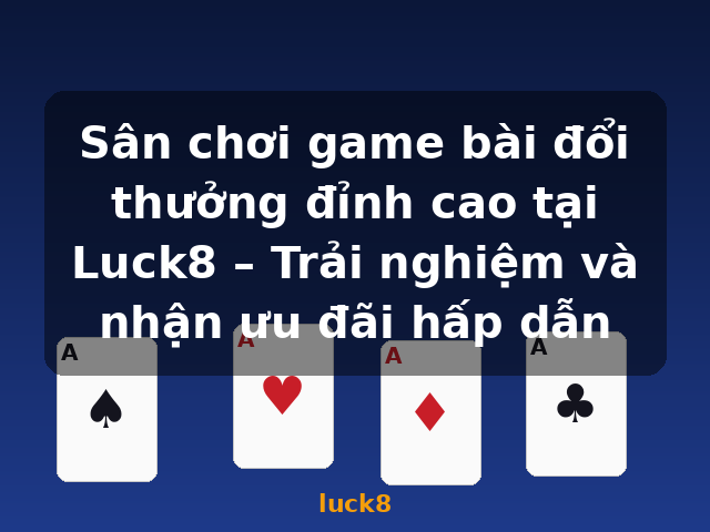 Sân chơi game bài đổi thưởng đỉnh cao tại Luck8 – Trải nghiệm và nhận ưu đãi hấp dẫn - luck8 Sân chơi game bài đổi thưởng đỉnh cao tại Luck8 – Trải nghiệm và nhận ưu đãi hấp dẫn - luck8