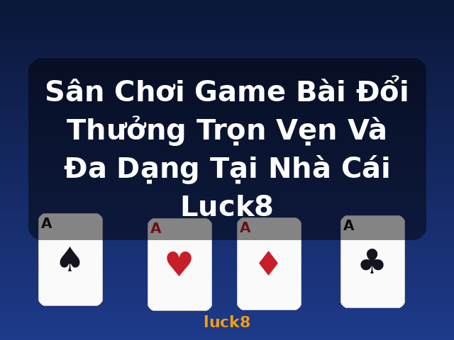 Sân Chơi Game Bài Đổi Thưởng Trọn Vẹn Và Đa Dạng Tại Nhà Cái Luck8 - luck8 Sân Chơi Game Bài Đổi Thưởng Trọn Vẹn Và Đa Dạng Tại Nhà Cái Luck8 - luck8