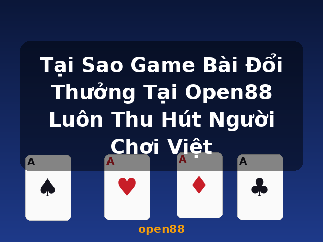 Tại Sao Game Bài Đổi Thưởng Tại Open88 Luôn Thu Hút Người Chơi Việt - open88