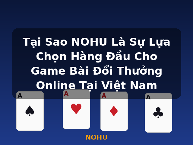 Tại Sao NOHU Là Sự Lựa Chọn Hàng Đầu Cho Game Bài Đổi Thưởng Online Tại Việt Nam - NOHU Tại Sao NOHU Là Sự Lựa Chọn Hàng Đầu Cho Game Bài Đổi Thưởng Online Tại Việt Nam - NOHU