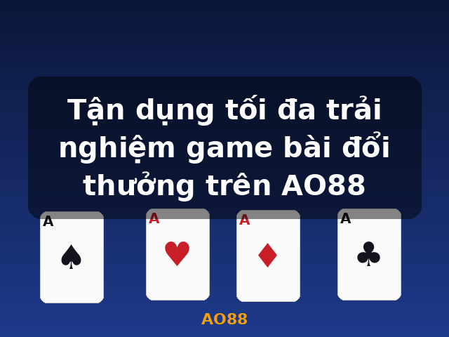 Tận dụng tối đa trải nghiệm game bài đổi thưởng trên AO88 - AO88