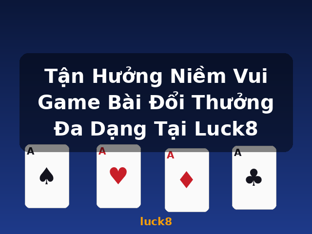 Tận Hưởng Niềm Vui Game Bài Đổi Thưởng Đa Dạng Tại Luck8 - luck8 Tận Hưởng Niềm Vui Game Bài Đổi Thưởng Đa Dạng Tại Luck8 - luck8