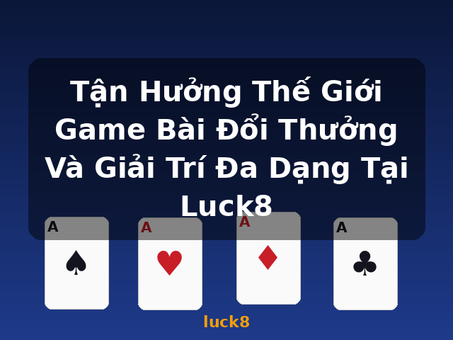 Tận Hưởng Thế Giới Game Bài Đổi Thưởng Và Giải Trí Đa Dạng Tại Luck8 - luck8 Tận Hưởng Thế Giới Game Bài Đổi Thưởng Và Giải Trí Đa Dạng Tại Luck8 - luck8