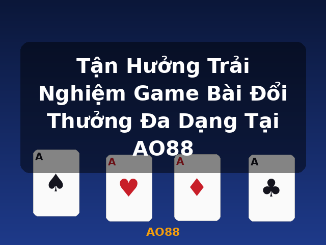 Tận Hưởng Trải Nghiệm Game Bài Đổi Thưởng Đa Dạng Tại AO88 - AO88 Tận Hưởng Trải Nghiệm Game Bài Đổi Thưởng Đa Dạng Tại AO88 - AO88