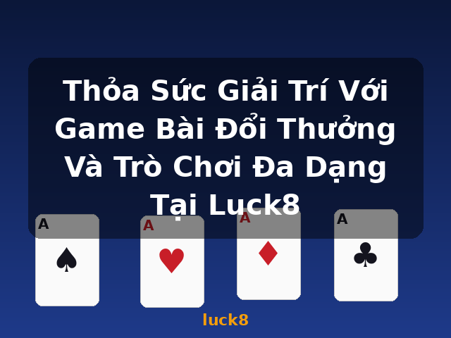 Thỏa Sức Giải Trí Với Game Bài Đổi Thưởng Và Trò Chơi Đa Dạng Tại Luck8 - luck8 Thỏa Sức Giải Trí Với Game Bài Đổi Thưởng Và Trò Chơi Đa Dạng Tại Luck8 - luck8