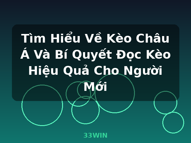 Tìm Hiểu Về Kèo Châu Á Và Bí Quyết Đọc Kèo Hiệu Quả Cho Người Mới - 33WIN