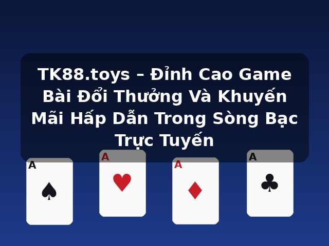 TK88.toys – Đỉnh Cao Game Bài Đổi Thưởng Và Khuyến Mãi Hấp Dẫn Trong Sòng Bạc Trực Tuyến TK88.toys – Đỉnh Cao Game Bài Đổi Thưởng Và Khuyến Mãi Hấp Dẫn Trong Sòng Bạc Trực Tuyến