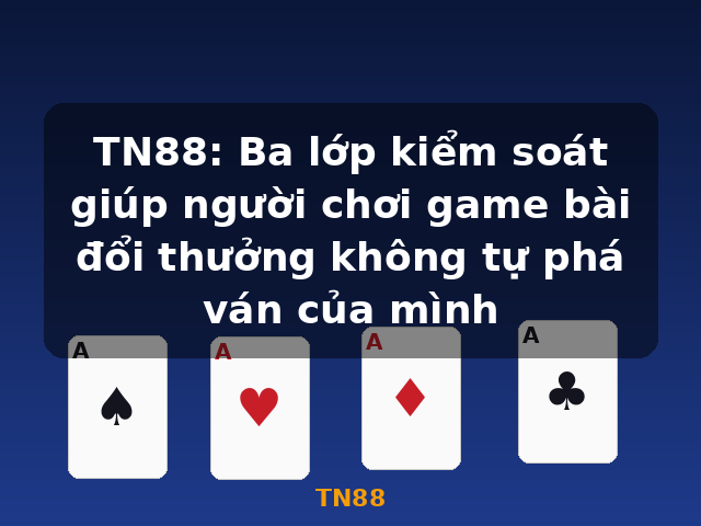 TN88: Ba lớp kiểm soát giúp người chơi game bài đổi thưởng không tự phá ván của mình - TN88
