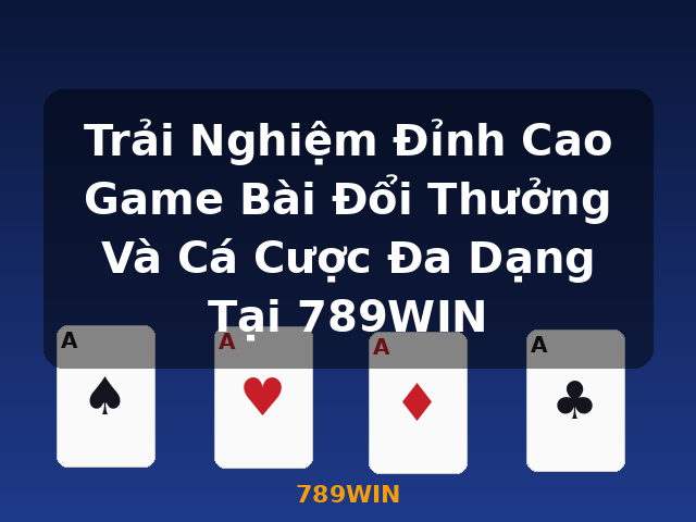 Trải Nghiệm Đỉnh Cao Game Bài Đổi Thưởng Và Cá Cược Đa Dạng Tại 789WIN - 789WIN Trải Nghiệm Đỉnh Cao Game Bài Đổi Thưởng Và Cá Cược Đa Dạng Tại 789WIN - 789WIN