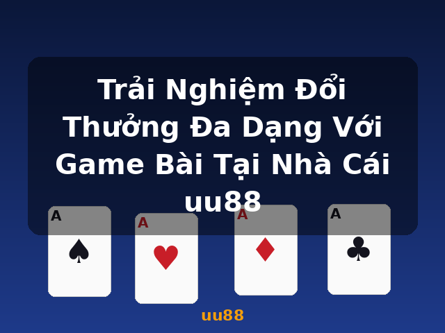 Trải Nghiệm Đổi Thưởng Đa Dạng Với Game Bài Tại Nhà Cái uu88 - uu88 Trải Nghiệm Đổi Thưởng Đa Dạng Với Game Bài Tại Nhà Cái uu88 - uu88