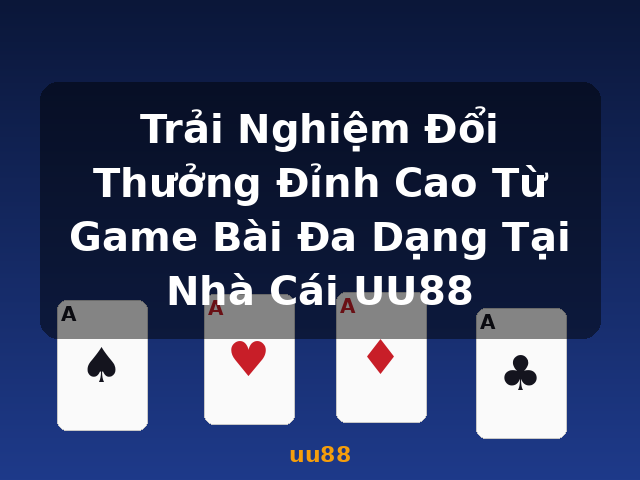 Trải Nghiệm Đổi Thưởng Đỉnh Cao Từ Game Bài Đa Dạng Tại Nhà Cái UU88 - uu88