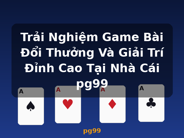 Trải Nghiệm Game Bài Đổi Thưởng Và Giải Trí Đỉnh Cao Tại Nhà Cái pg99 - pg99