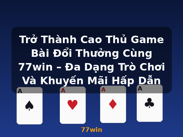 Trở Thành Cao Thủ Game Bài Đổi Thưởng Cùng 77win – Đa Dạng Trò Chơi Và Khuyến Mãi Hấp Dẫn - 77win Trở Thành Cao Thủ Game Bài Đổi Thưởng Cùng 77win – Đa Dạng Trò Chơi Và Khuyến Mãi Hấp Dẫn - 77win